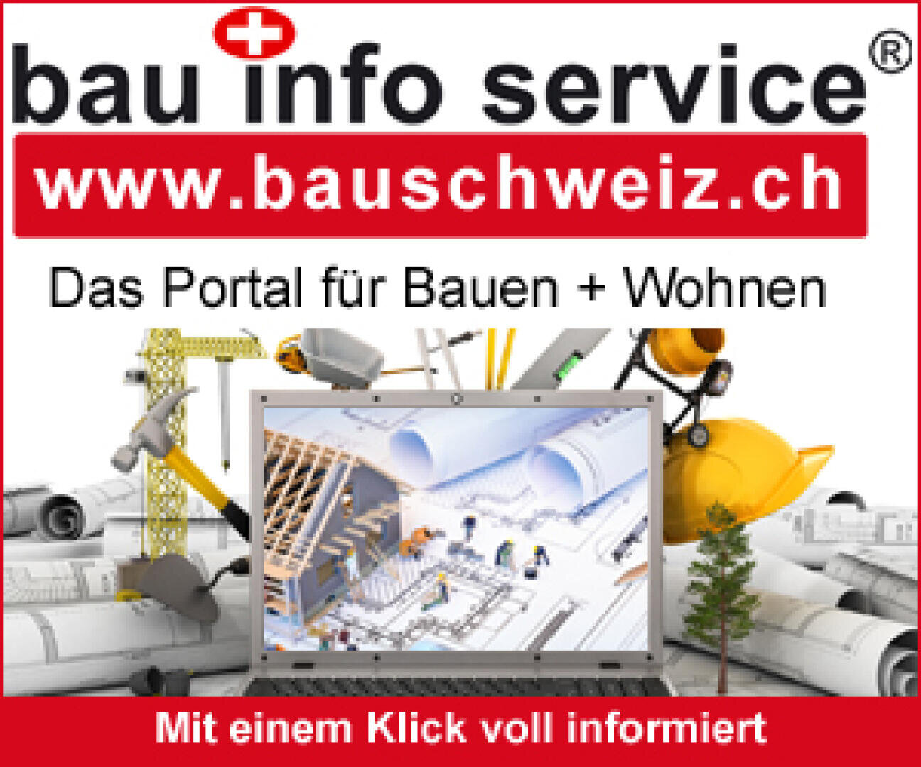 Werbung für den bau info service mit der Website www.bauschweiz.ch. Das Bild zeigt Bauwerkzeuge, Baupläne und einen Laptop, auf dem eine Baustelle abgebildet ist. Text: Das Portal für Bauen + Wohnen und Mit einem Klick voll informiert.